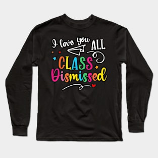 I Love You All Dismissed Last Day Of School Teacher Long Sleeve T-Shirt